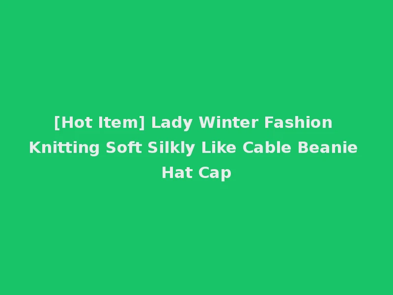 [Hot Item] Lady Winter Fashion Knitting Soft Silkly Like Cable Beanie Hat Cap