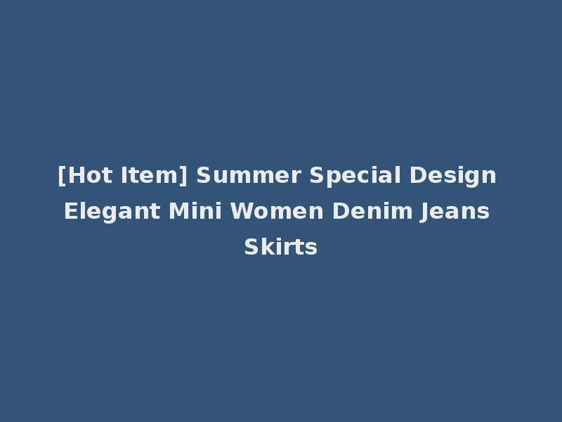 [Hot Item] Summer Special Design Elegant Mini Women Denim Jeans Skirts
