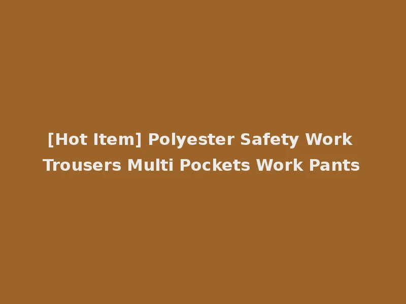 [Hot Item] Polyester Safety Work Trousers Multi Pockets Work Pants
