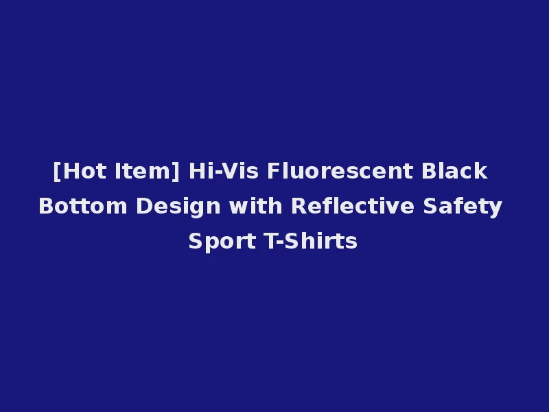 [Hot Item] Hi-Vis Fluorescent Black Bottom Design with Reflective Safety Sport T-Shirts