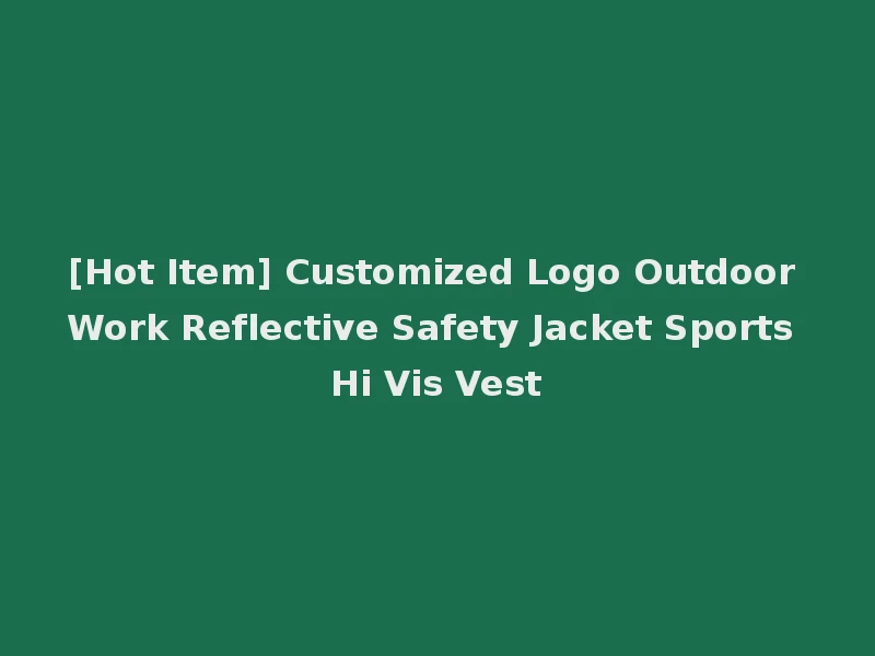 [Hot Item] Customized Logo Outdoor Work Reflective Safety Jacket Sports Hi Vis Vest
