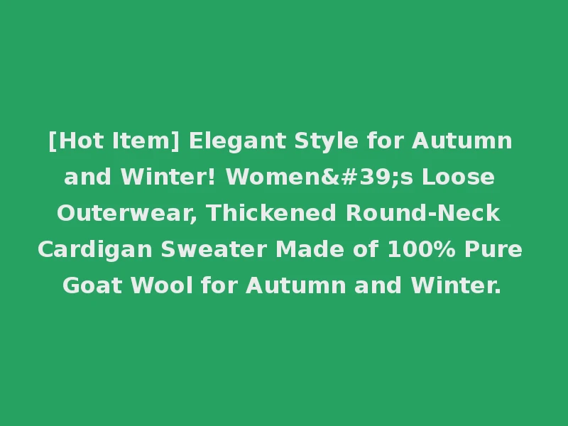 [Hot Item] Elegant Style for Autumn and Winter! Women's Loose Outerwear, Thickened Round-Neck Cardigan Sweater Made of 100% Pure Goat Wool for Autumn and Winter.