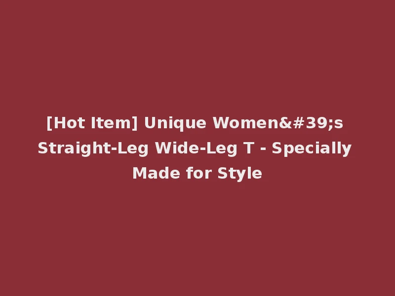 [Hot Item] Unique Women's Straight-Leg Wide-Leg T - Specially Made for Style