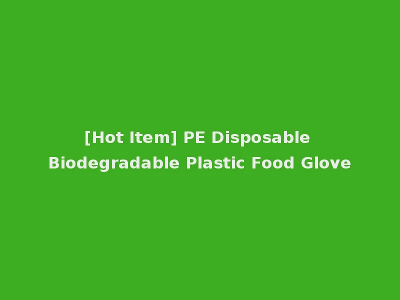 [Hot Item] PE Disposable Biodegradable Plastic Food Glove
