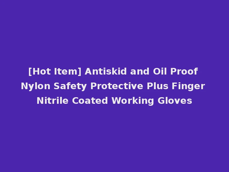 [Hot Item] Antiskid and Oil Proof Nylon Safety Protective Plus Finger Nitrile Coated Working Gloves