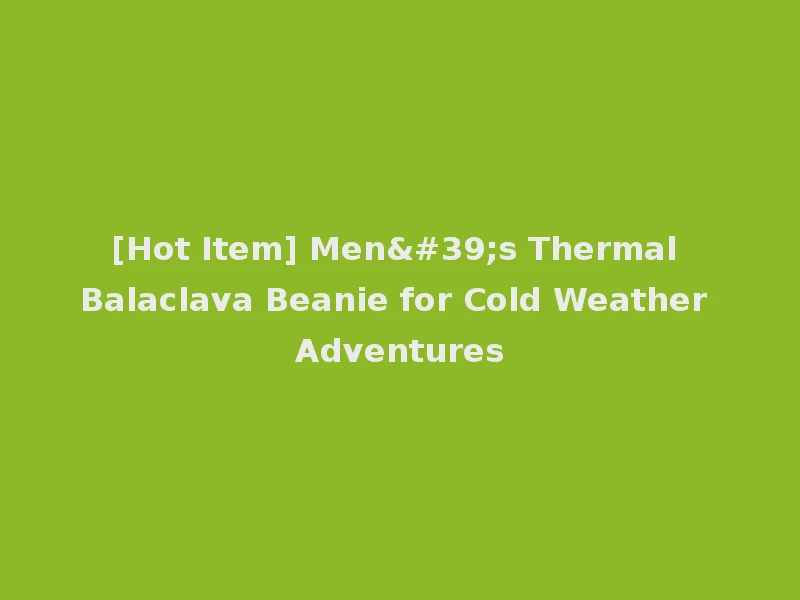 [Hot Item] Men's Thermal Balaclava Beanie for Cold Weather Adventures