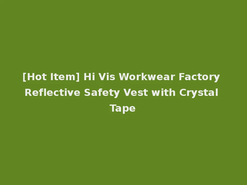 [Hot Item] Hi Vis Workwear Factory Reflective Safety Vest with Crystal Tape