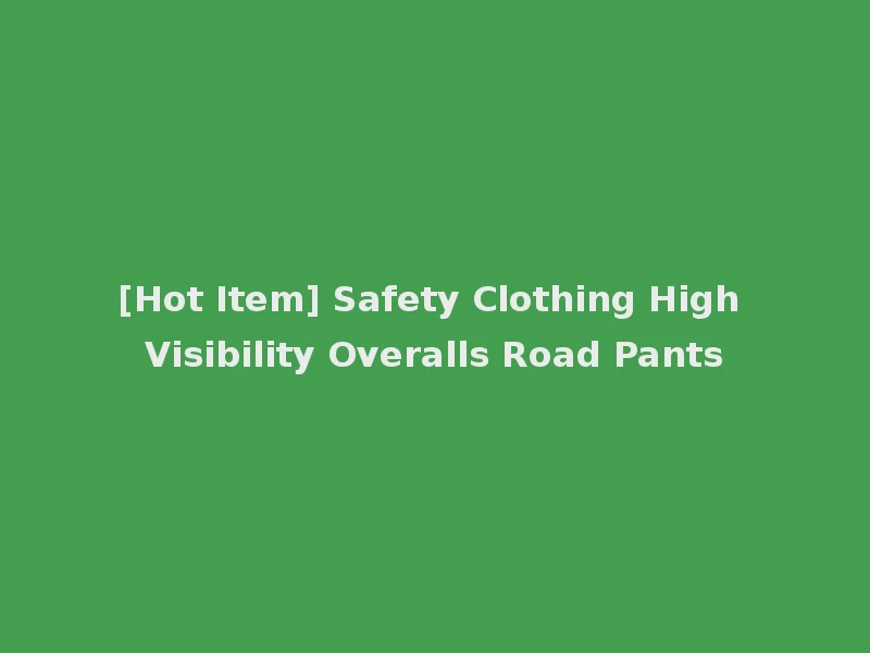 [Hot Item] Safety Clothing High Visibility Overalls Road Pants