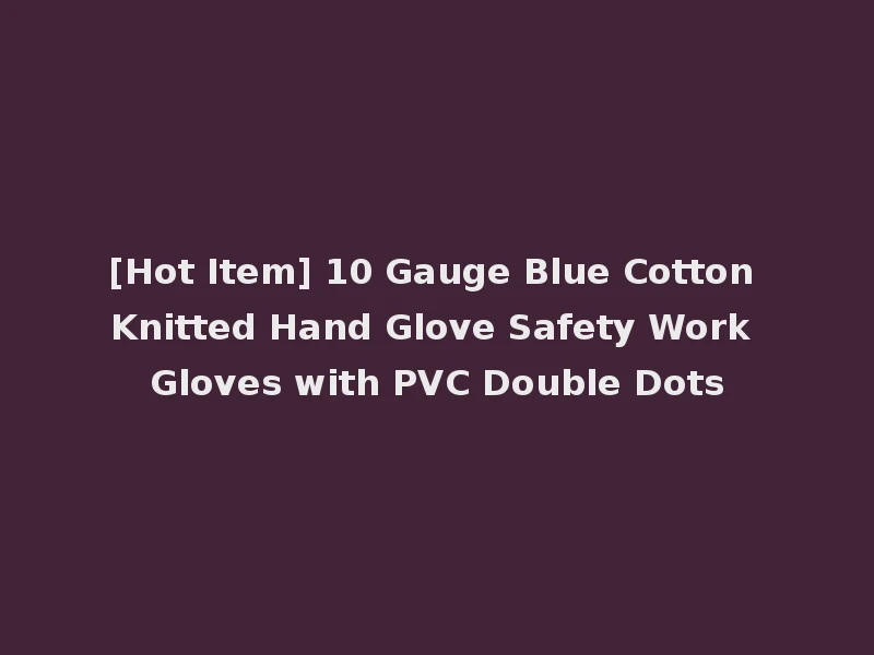 [Hot Item] 10 Gauge Blue Cotton Knitted Hand Glove Safety Work Gloves with PVC Double Dots