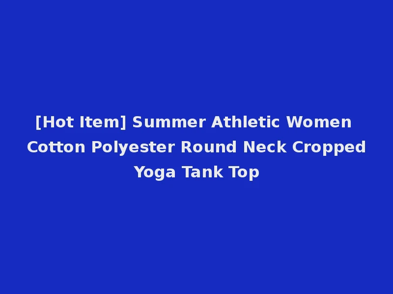 [Hot Item] Summer Athletic Women Cotton Polyester Round Neck Cropped Yoga Tank Top