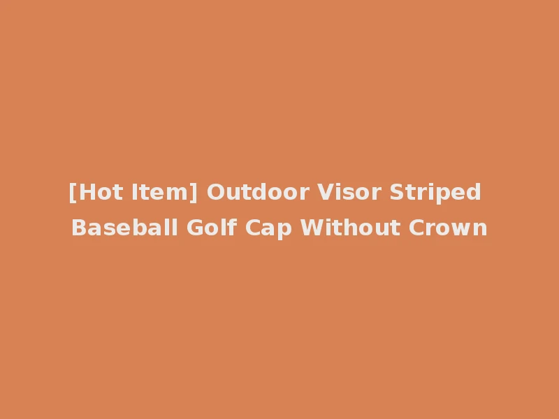 [Hot Item] Outdoor Visor Striped Baseball Golf Cap Without Crown