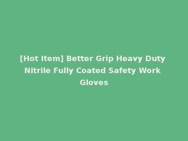[Hot Item] Better Grip Heavy Duty Nitrile Fully Coated Safety Work Gloves
