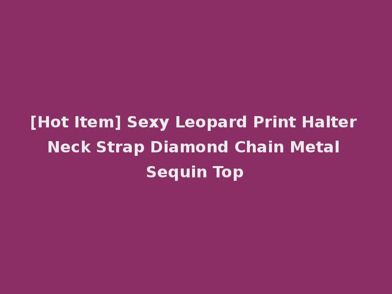 [Hot Item] Sexy Leopard Print Halter Neck Strap Diamond Chain Metal Sequin Top