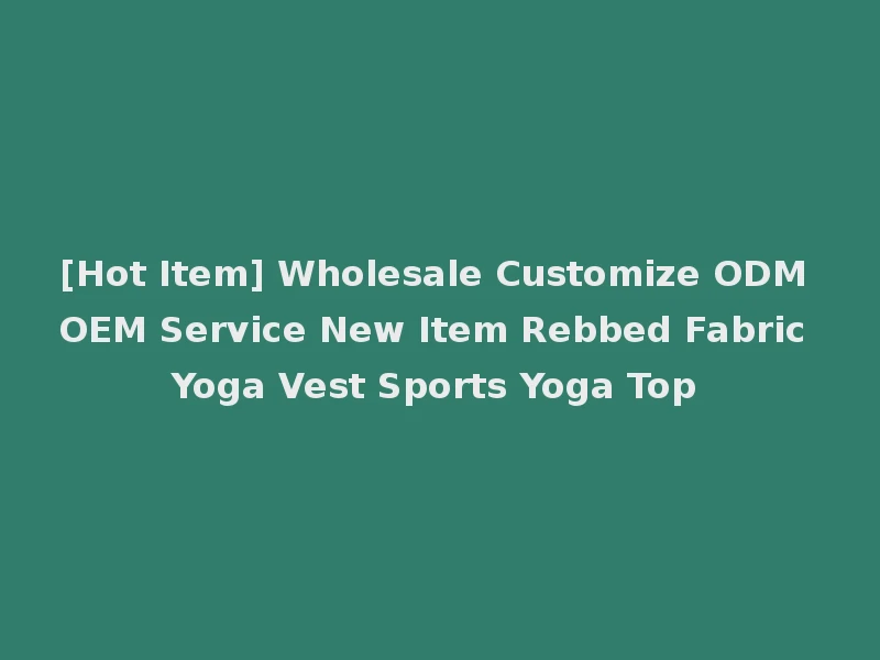 [Hot Item] Wholesale Customize ODM OEM Service New Item Rebbed Fabric Yoga Vest Sports Yoga Top