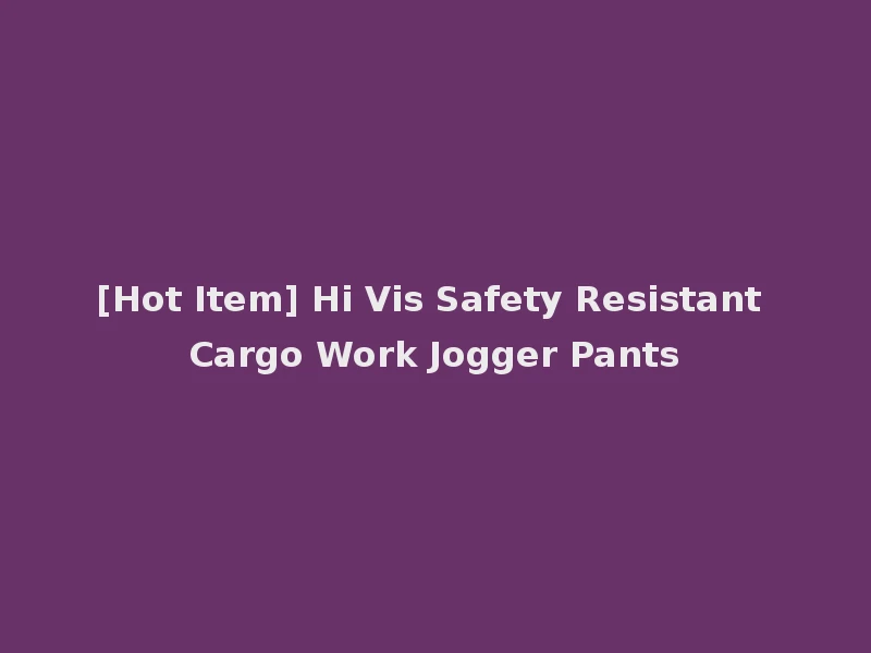 [Hot Item] Hi Vis Safety Resistant Cargo Work Jogger Pants