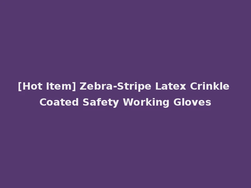 [Hot Item] Zebra-Stripe Latex Crinkle Coated Safety Working Gloves