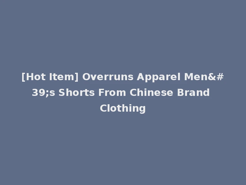 [Hot Item] Overruns Apparel Men's Shorts From Chinese Brand Clothing