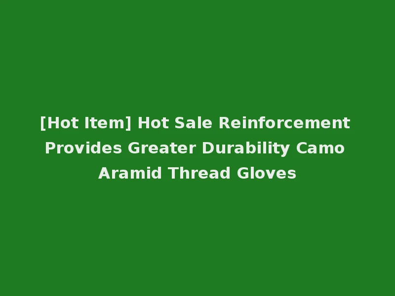 [Hot Item] Hot Sale Reinforcement Provides Greater Durability Camo Aramid Thread Gloves