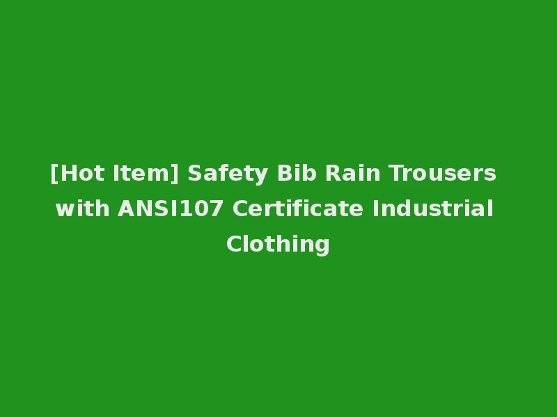 [Hot Item] Safety Bib Rain Trousers with ANSI107 Certificate Industrial Clothing