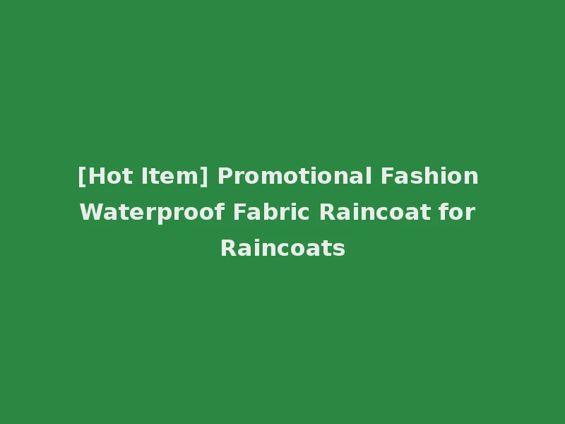 [Hot Item] Promotional Fashion Waterproof Fabric Raincoat for Raincoats