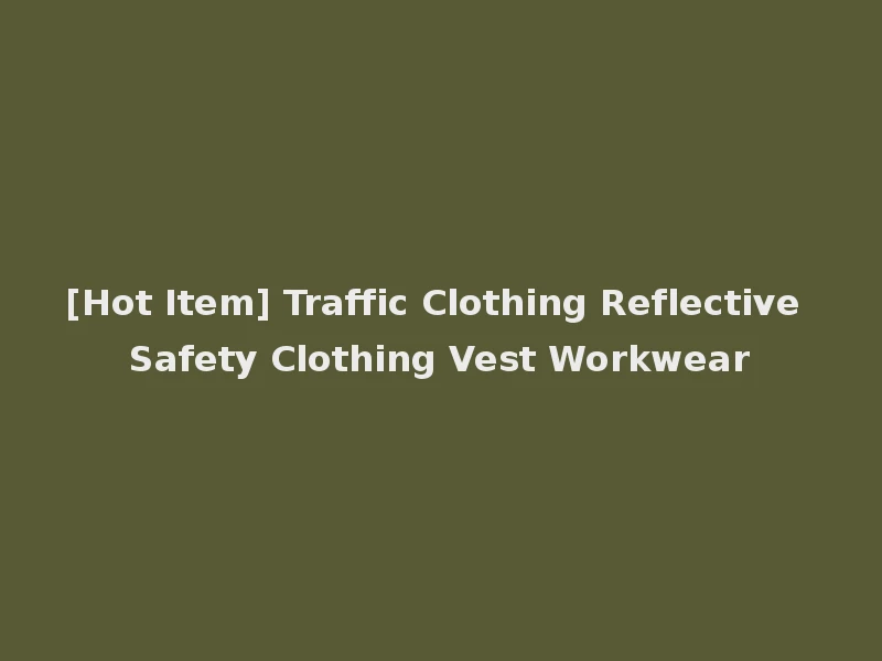 [Hot Item] Traffic Clothing Reflective Safety Clothing Vest Workwear