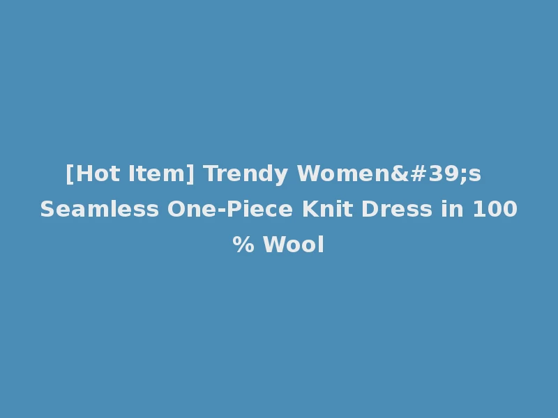 [Hot Item] Trendy Women's Seamless One-Piece Knit Dress in 100% Wool