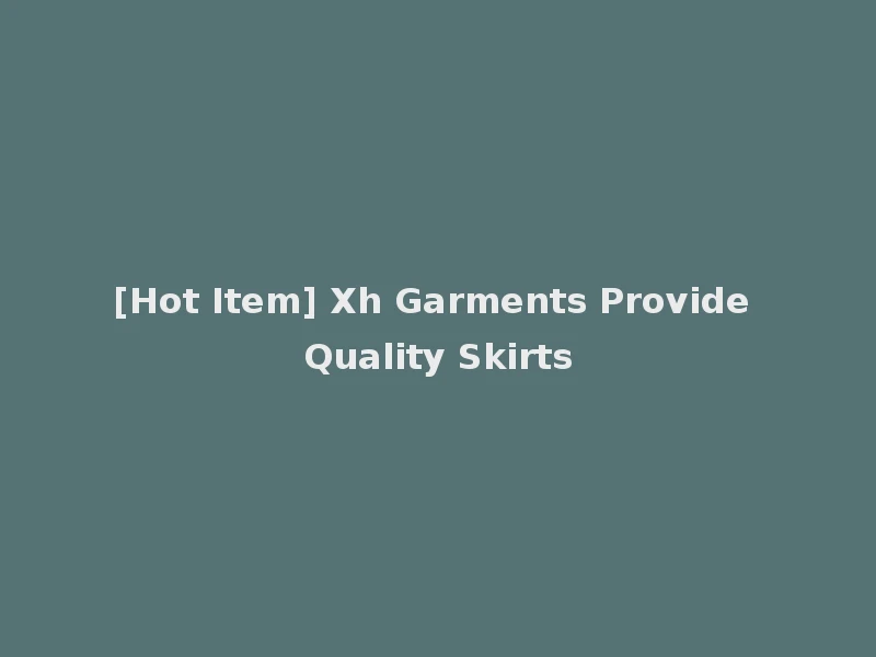 [Hot Item] Xh Garments Provide Quality Skirts