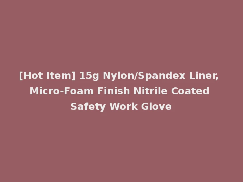 [Hot Item] 15g Nylon/Spandex Liner, Micro-Foam Finish Nitrile Coated Safety Work Glove