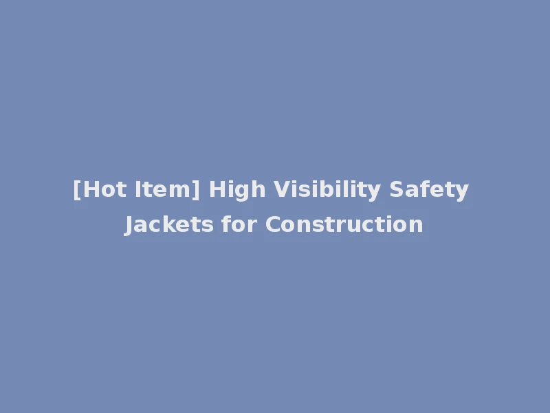 [Hot Item] High Visibility Safety Jackets for Construction