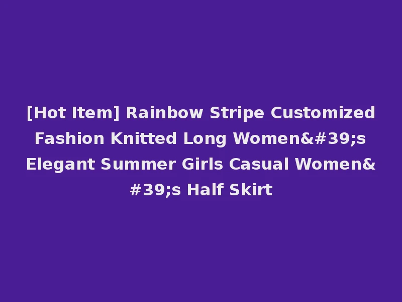 [Hot Item] Rainbow Stripe Customized Fashion Knitted Long Women's Elegant Summer Girls Casual Women's Half Skirt