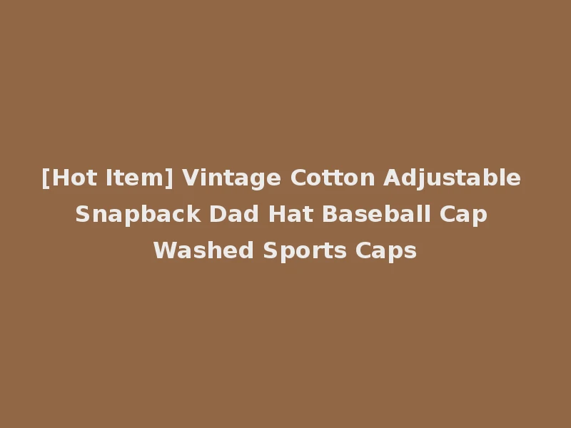 [Hot Item] Vintage Cotton Adjustable Snapback Dad Hat Baseball Cap Washed Sports Caps