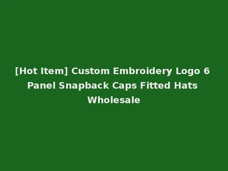 [Hot Item] Custom Embroidery Logo 6 Panel Snapback Caps Fitted Hats Wholesale