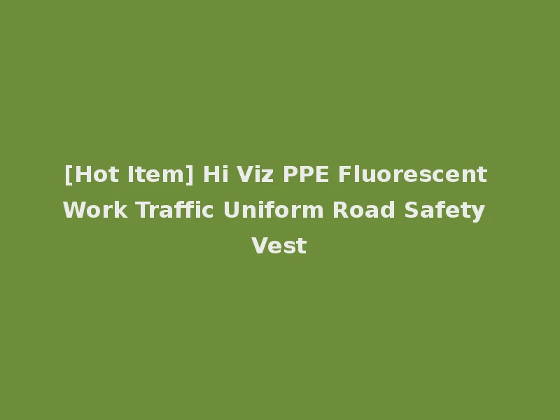 [Hot Item] Hi Viz PPE Fluorescent Work Traffic Uniform Road Safety Vest
