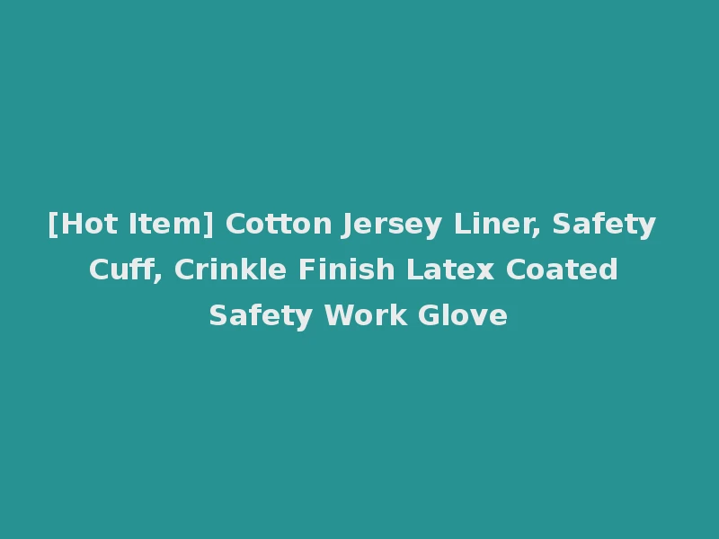 [Hot Item] Cotton Jersey Liner, Safety Cuff, Crinkle Finish Latex Coated Safety Work Glove