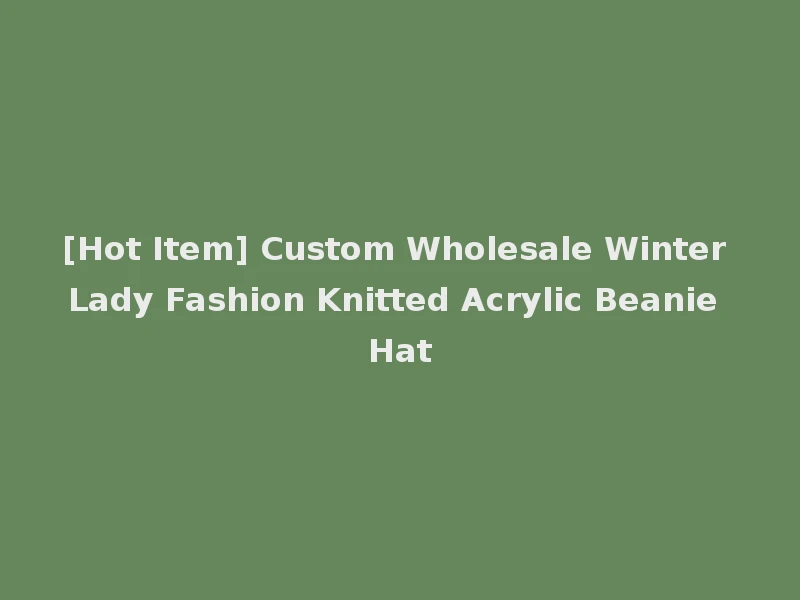 [Hot Item] Custom Wholesale Winter Lady Fashion Knitted Acrylic Beanie Hat