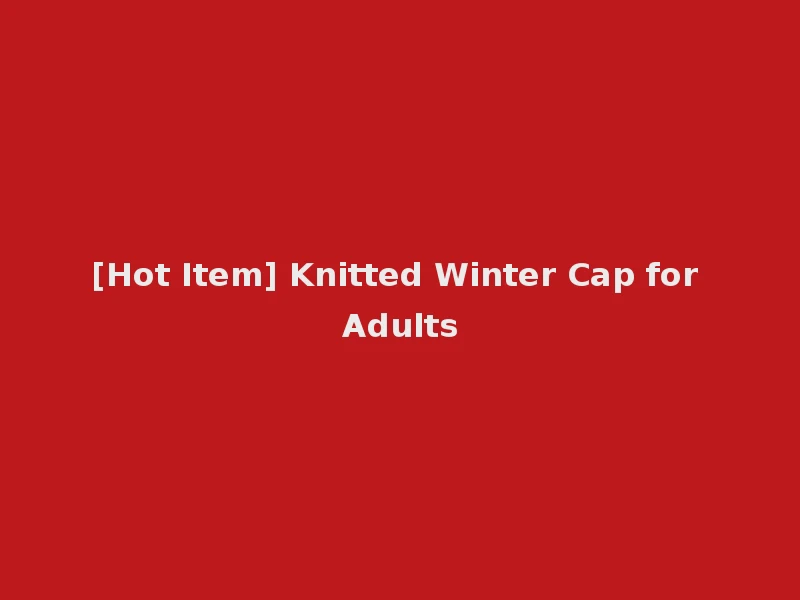[Hot Item] Knitted Winter Cap for Adults