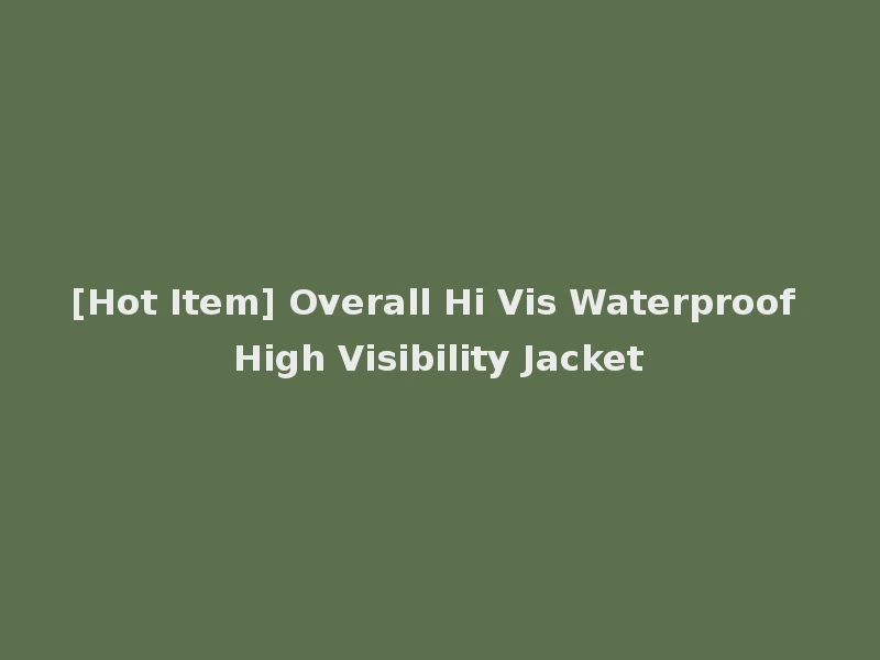 [Hot Item] Overall Hi Vis Waterproof High Visibility Jacket