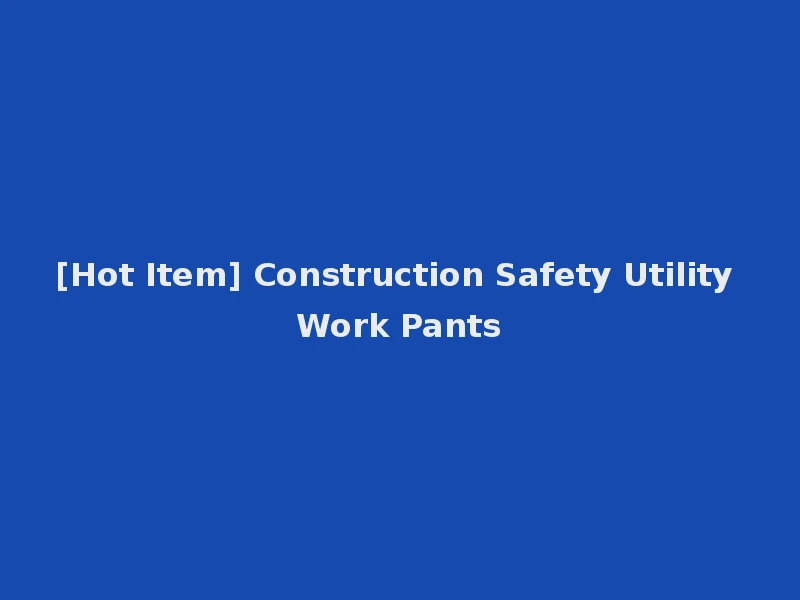 [Hot Item] Construction Safety Utility Work Pants