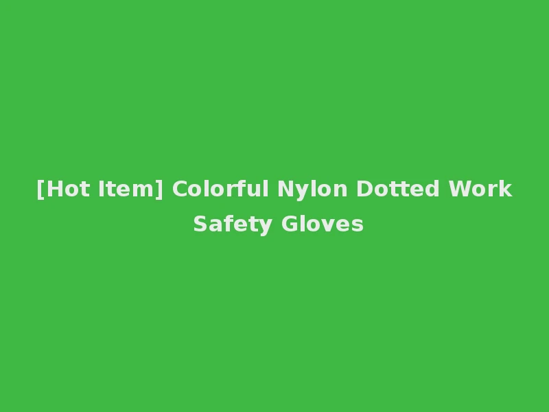 [Hot Item] Colorful Nylon Dotted Work Safety Gloves