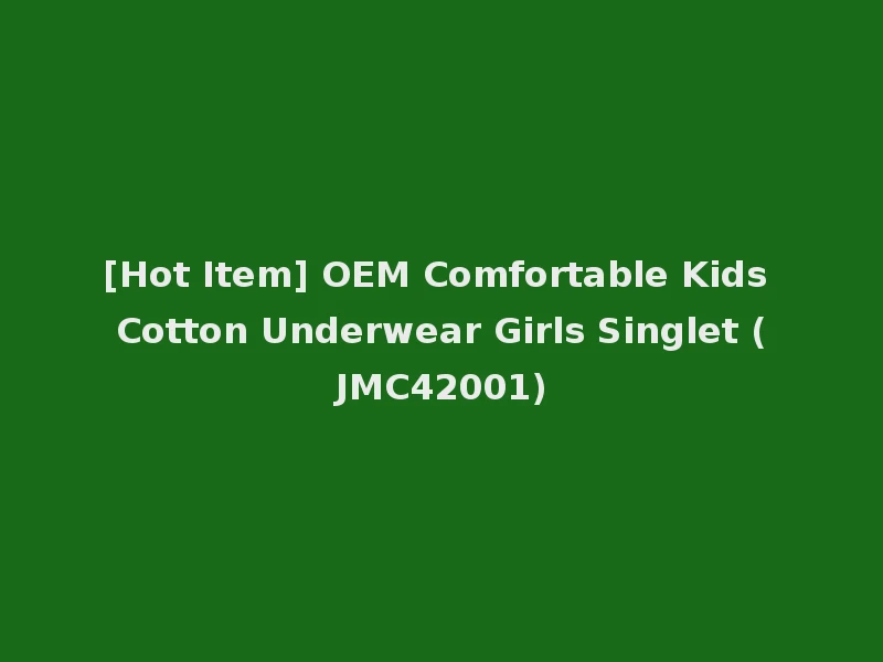 [Hot Item] OEM Comfortable Kids Cotton Underwear Girls Singlet (JMC42001)