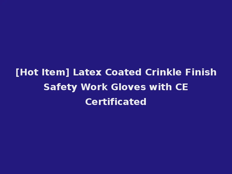 [Hot Item] Latex Coated Crinkle Finish Safety Work Gloves with CE Certificated