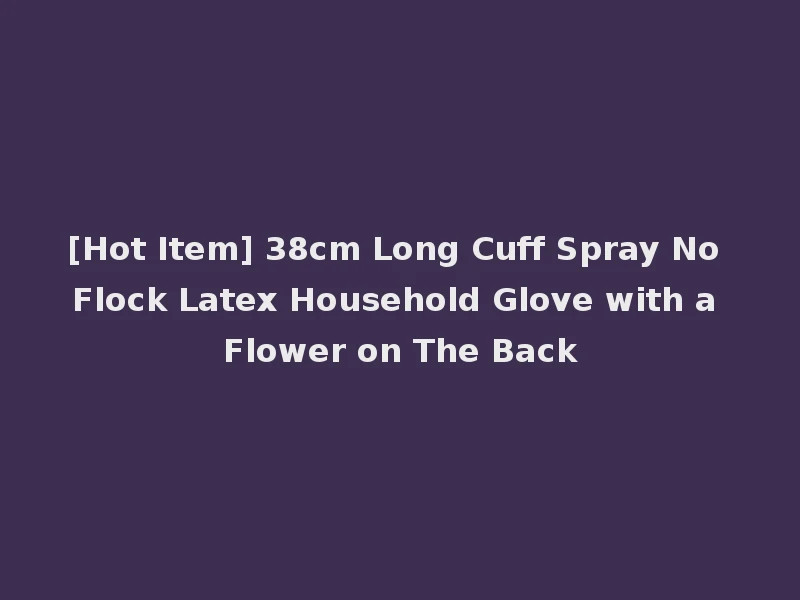 [Hot Item] 38cm Long Cuff Spray No Flock Latex Household Glove with a Flower on The Back