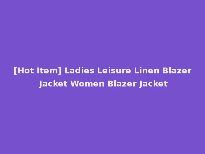 [Hot Item] Ladies Leisure Linen Blazer Jacket Women Blazer Jacket