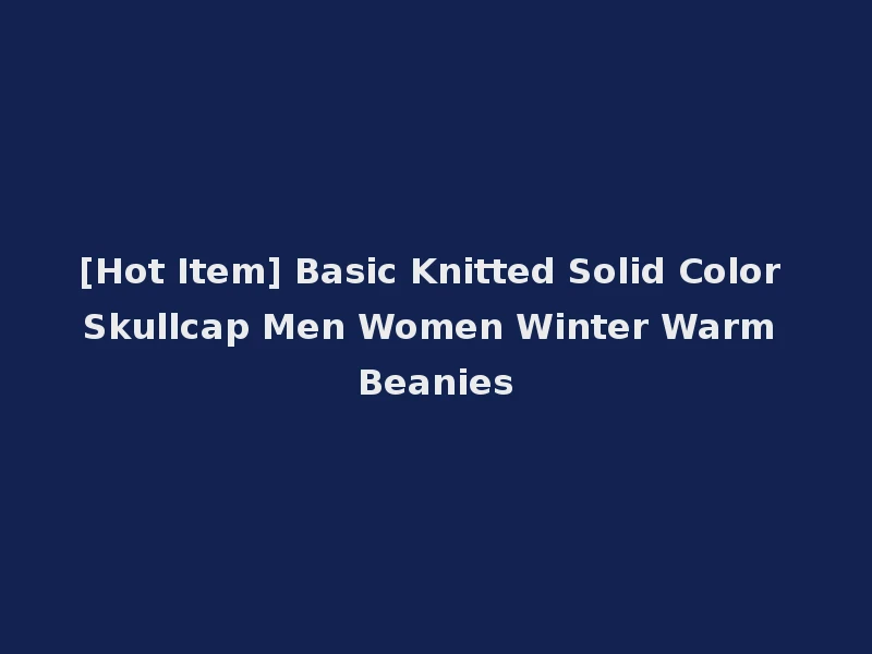 [Hot Item] Basic Knitted Solid Color Skullcap Men Women Winter Warm Beanies