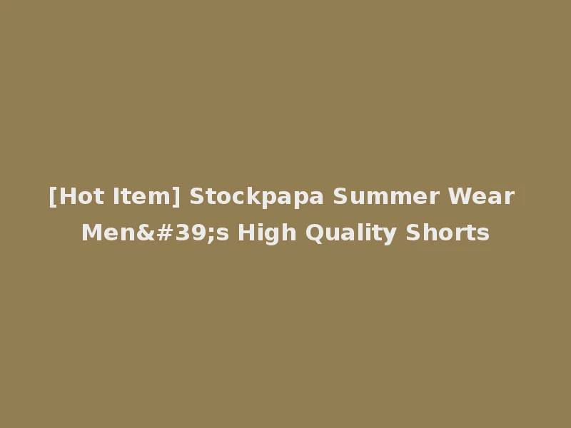 [Hot Item] Stockpapa Summer Wear Men's High Quality Shorts