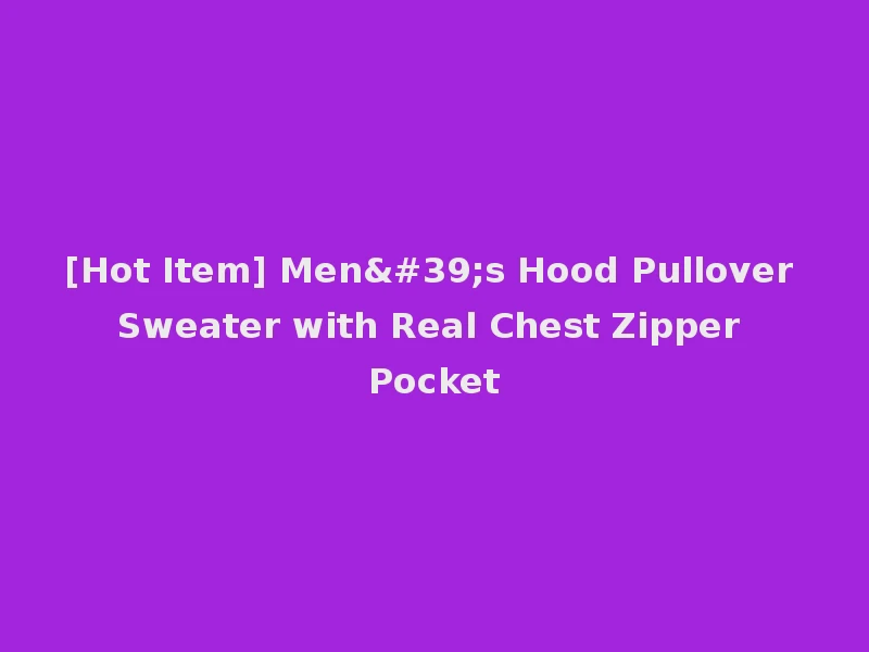 [Hot Item] Men's Hood Pullover Sweater with Real Chest Zipper Pocket