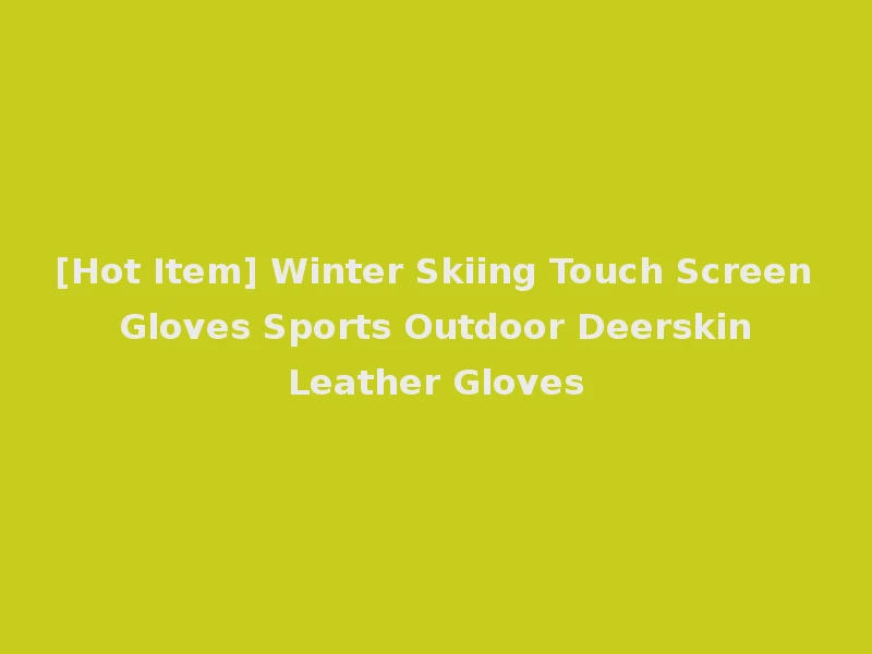 [Hot Item] Winter Skiing Touch Screen Gloves Sports Outdoor Deerskin Leather Gloves