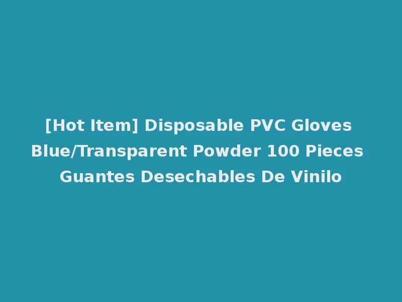 [Hot Item] Disposable PVC Gloves Blue/Transparent Powder 100 Pieces Guantes Desechables De Vinilo