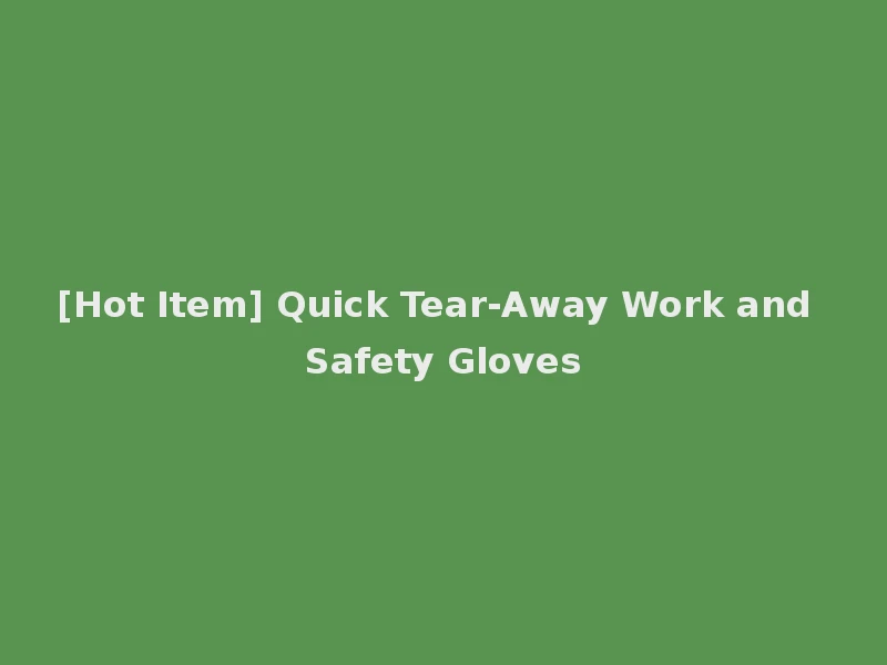 [Hot Item] Quick Tear-Away Work and Safety Gloves