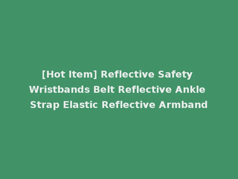 [Hot Item] Reflective Safety Wristbands Belt Reflective Ankle Strap Elastic Reflective Armband